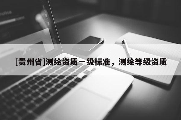 [貴州省]測繪資質一級標準，測繪等級資質