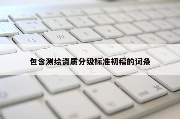 包含測繪資質分級標準初稿的詞條