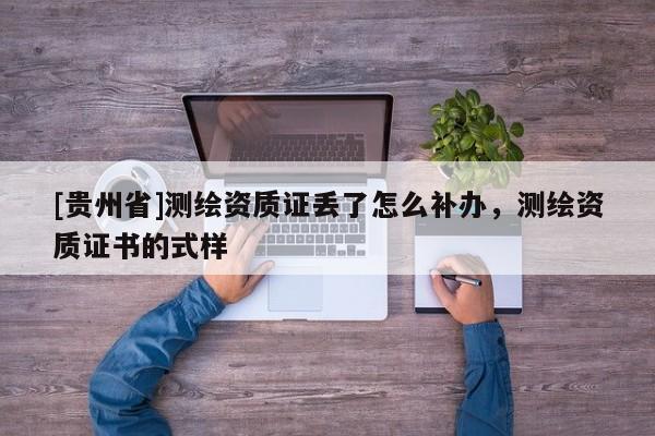 [貴州省]測(cè)繪資質(zhì)證丟了怎么補(bǔ)辦，測(cè)繪資質(zhì)證書的式樣