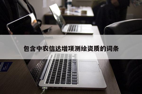 包含中農信達增項測繪資質的詞條
