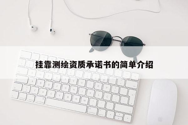 掛靠測繪資質承諾書的簡單介紹