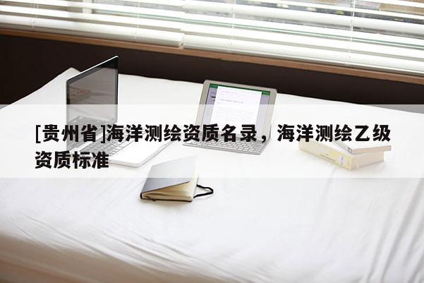[貴州省]海洋測繪資質名錄，海洋測繪乙級資質標準