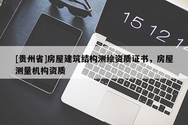[貴州省]房屋建筑結(jié)構(gòu)測繪資質(zhì)證書，房屋測量機構(gòu)資質(zhì)