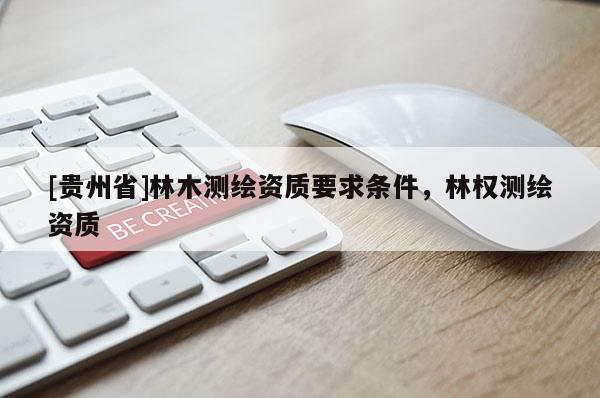 [貴州省]林木測繪資質要求條件，林權測繪資質
