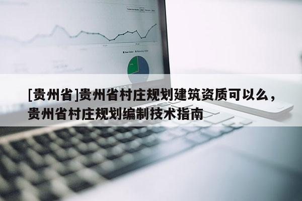 [貴州省]貴州省村莊規劃建筑資質可以么，貴州省村莊規劃編制技術指南