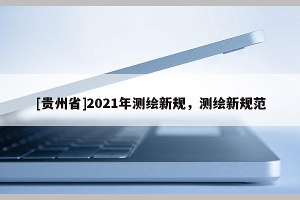 [貴州省]2021年測繪新規，測繪新規范