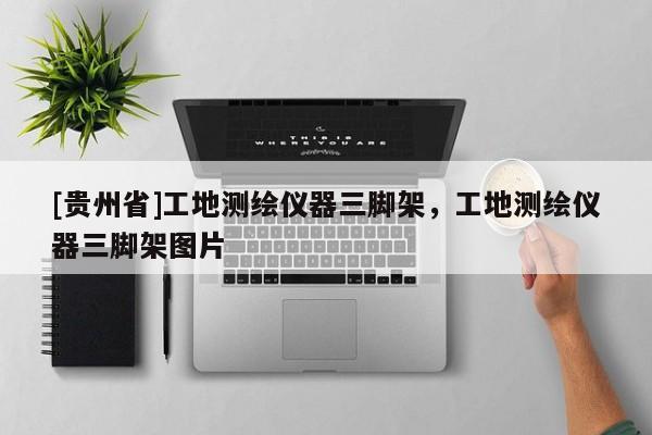 [貴州省]工地測繪儀器三腳架，工地測繪儀器三腳架圖片