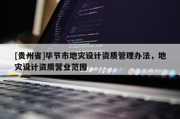 [貴州省]畢節市地災設計資質管理辦法，地災設計資質營業范圍