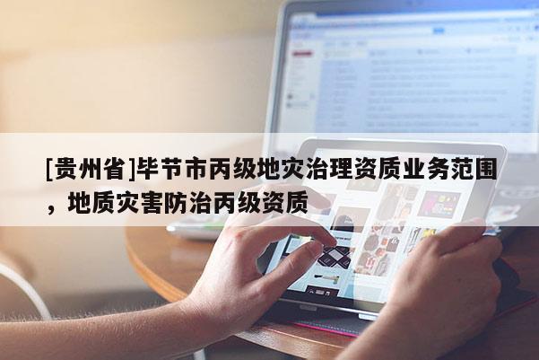 [貴州省]畢節市丙級地災治理資質業務范圍，地質災害防治丙級資質