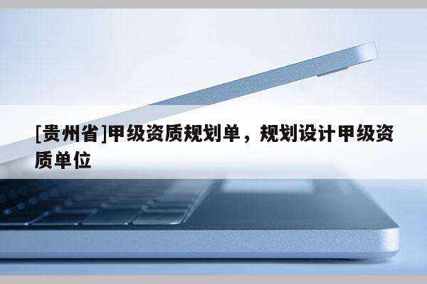 [貴州省]甲級資質規劃單，規劃設計甲級資質單位
