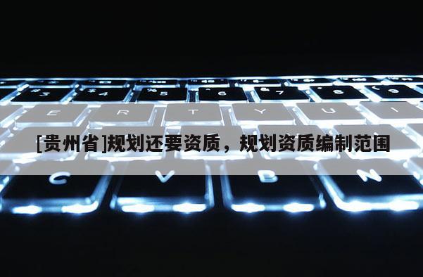 [貴州省]規劃還要資質，規劃資質編制范圍
